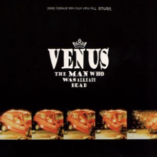 Paroles de chansons et pochette de l'album The man who was already dead de Venus